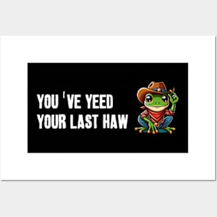 You've Yeed Your Last Haw Posters and Art